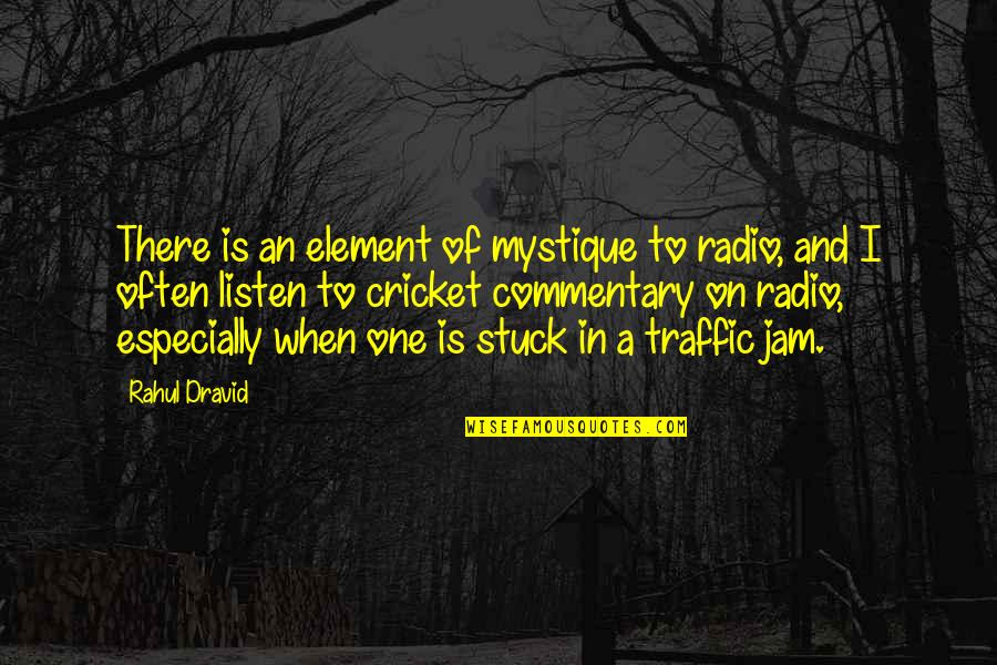 Traffic Jam Quotes By Rahul Dravid: There is an element of mystique to radio, Traffic Jam Quotes By Rahul Dravid: There is an element of mystique to radio,