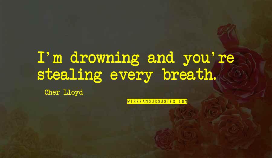 Traffic Laws Quotes By Cher Lloyd: I'm drowning and you're stealing every breath.