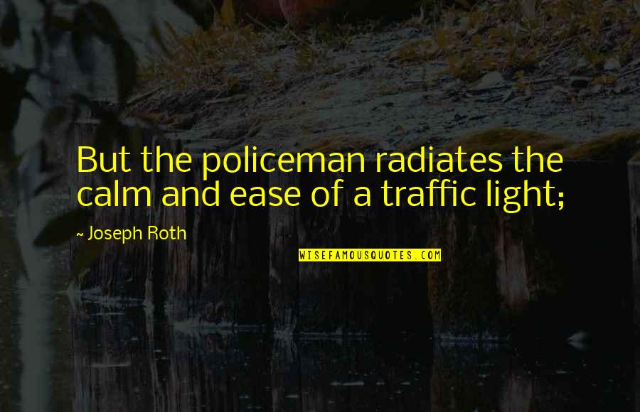 Traffic Light Quotes By Joseph Roth: But the policeman radiates the calm and ease