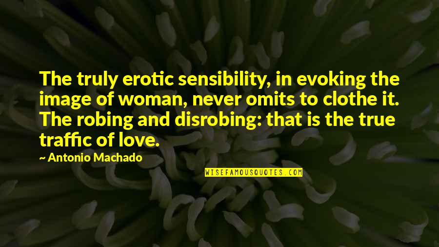 Traffic Quotes By Antonio Machado: The truly erotic sensibility, in evoking the image