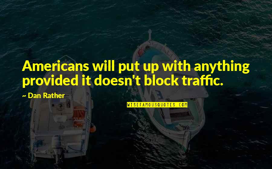 Traffic Quotes By Dan Rather: Americans will put up with anything provided it