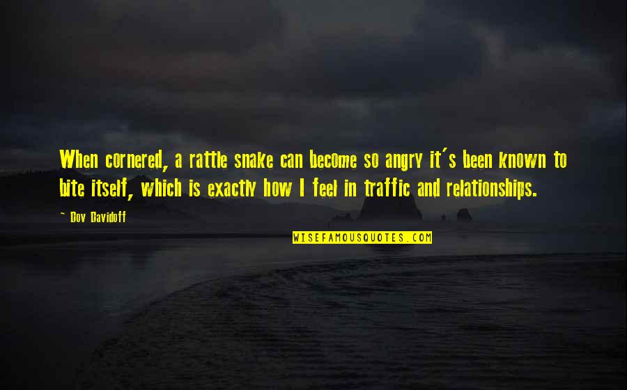 Traffic Quotes By Dov Davidoff: When cornered, a rattle snake can become so