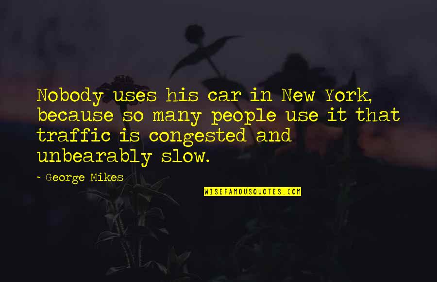 Traffic Quotes By George Mikes: Nobody uses his car in New York, because