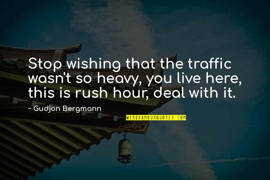 Traffic Quotes By Gudjon Bergmann: Stop wishing that the traffic wasn't so heavy,