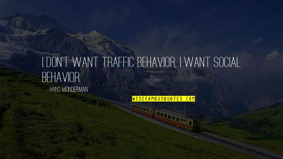 Traffic Quotes By Hans Monderman: I don't want traffic behavior, I want social