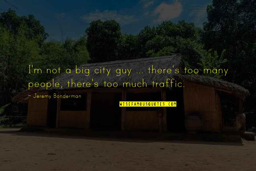 Traffic Quotes By Jeremy Bonderman: I'm not a big city guy ... there's