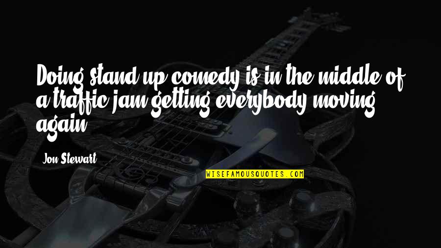 Traffic Quotes By Jon Stewart: Doing stand-up comedy is in the middle of