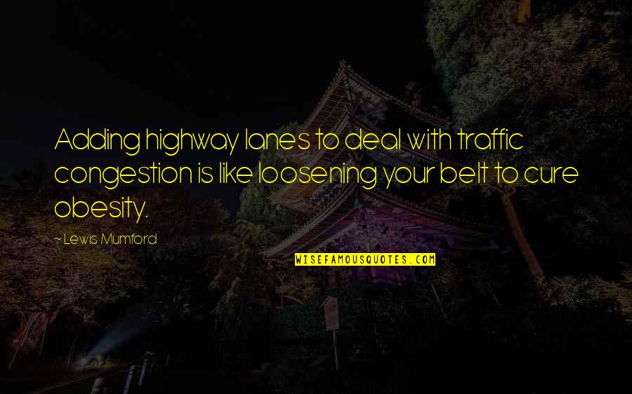 Traffic Quotes By Lewis Mumford: Adding highway lanes to deal with traffic congestion