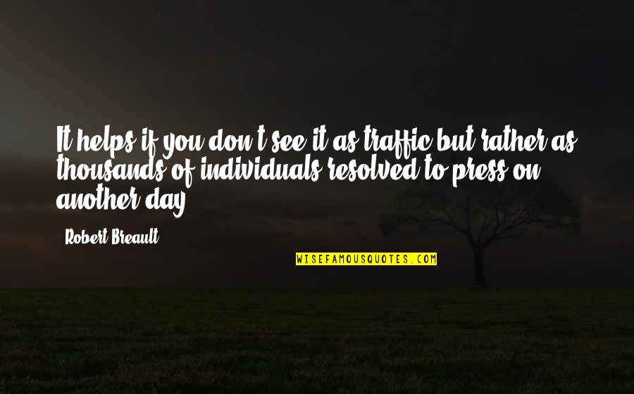 Traffic Quotes By Robert Breault: It helps if you don't see it as