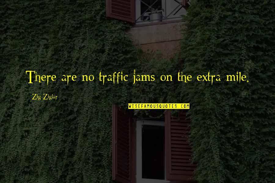 Traffic Quotes By Zig Ziglar: There are no traffic jams on the extra