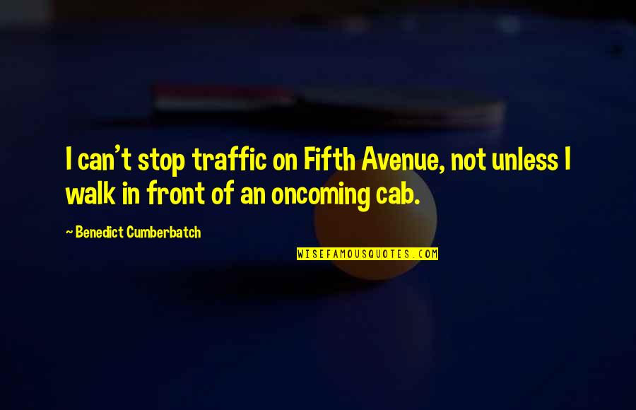 Traffic Stop Quotes By Benedict Cumberbatch: I can't stop traffic on Fifth Avenue, not