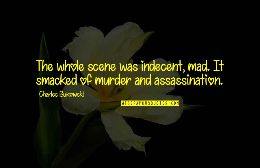 Traffic The Band Quotes By Charles Bukowski: The whole scene was indecent, mad. It smacked Traffic The Band Quotes By Charles Bukowski: The whole scene was indecent, mad. It smacked
