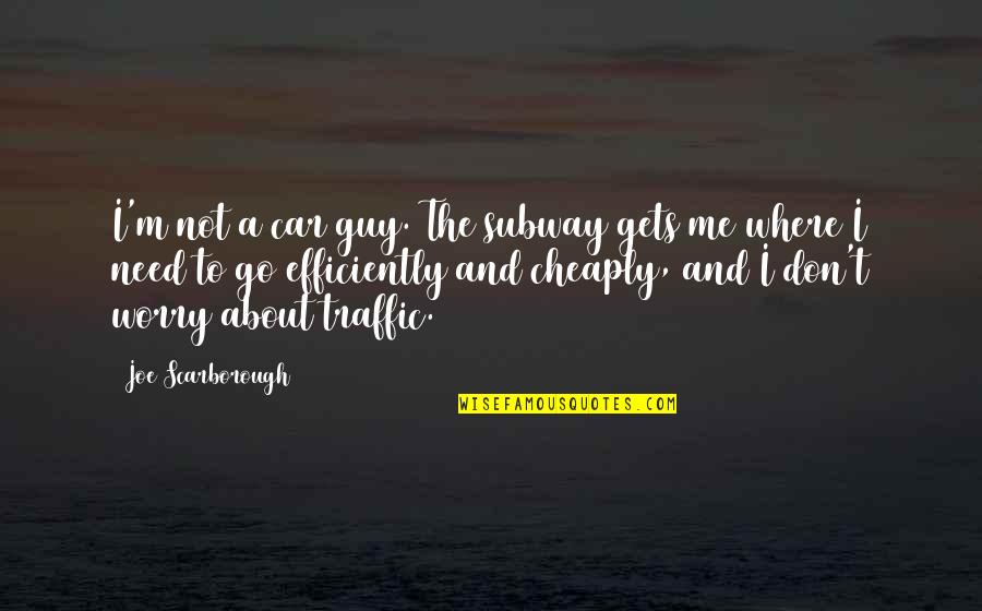 Traffic The Quotes By Joe Scarborough: I'm not a car guy. The subway gets Traffic The Quotes By Joe Scarborough: I'm not a car guy. The subway gets