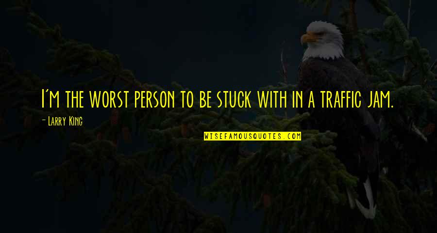 Traffic The Quotes By Larry King: I'm the worst person to be stuck with