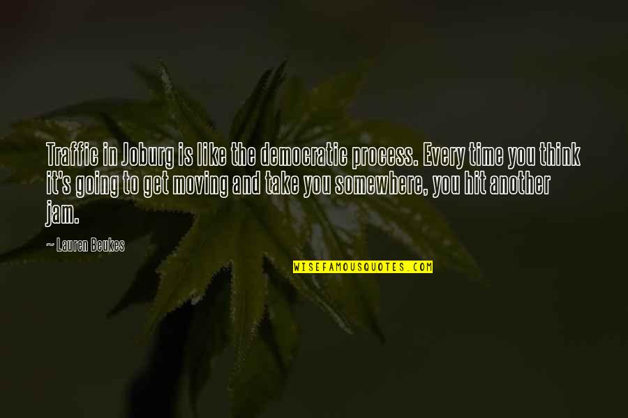 Traffic The Quotes By Lauren Beukes: Traffic in Joburg is like the democratic process. Traffic The Quotes By Lauren Beukes: Traffic in Joburg is like the democratic process.