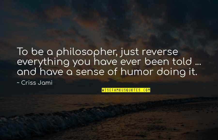 Traffic Violation Quotes By Criss Jami: To be a philosopher, just reverse everything you Traffic Violation Quotes By Criss Jami: To be a philosopher, just reverse everything you