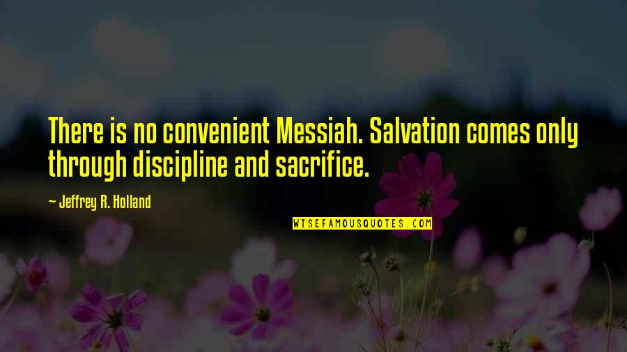 Traffic Wardens Quotes By Jeffrey R. Holland: There is no convenient Messiah. Salvation comes only