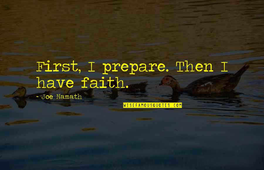 Trafficing Quotes By Joe Namath: First, I prepare. Then I have faith.