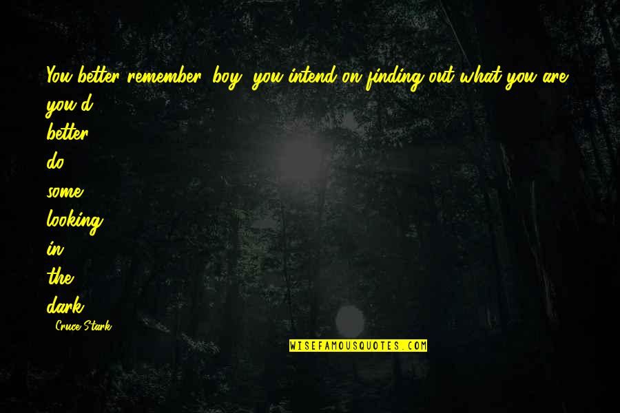 Trafficked Kim Purcell Quotes By Cruce Stark: You better remember, boy, you intend on finding Trafficked Kim Purcell Quotes By Cruce Stark: You better remember, boy, you intend on finding