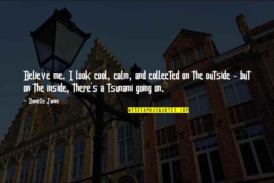 Trafficked Kim Purcell Quotes By Danielle Jamie: Believe me. I look cool, calm, and collected