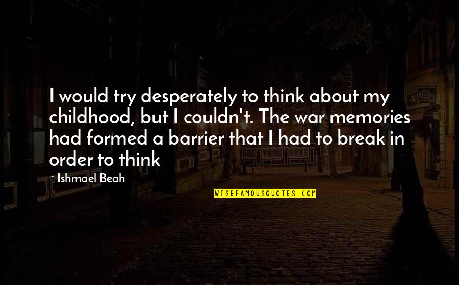 Trafficked Kim Purcell Quotes By Ishmael Beah: I would try desperately to think about my Trafficked Kim Purcell Quotes By Ishmael Beah: I would try desperately to think about my