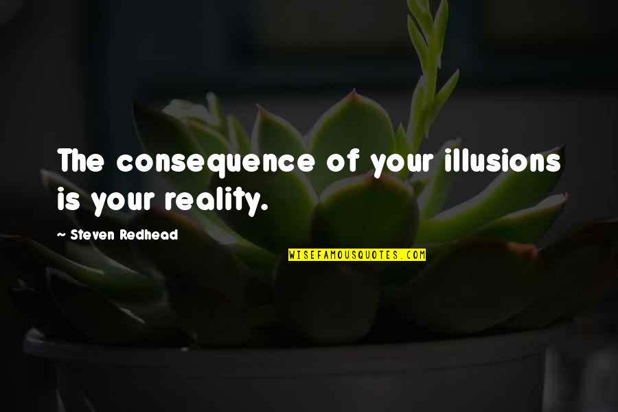 Traffickers Movie Quotes By Steven Redhead: The consequence of your illusions is your reality. Traffickers Movie Quotes By Steven Redhead: The consequence of your illusions is your reality.