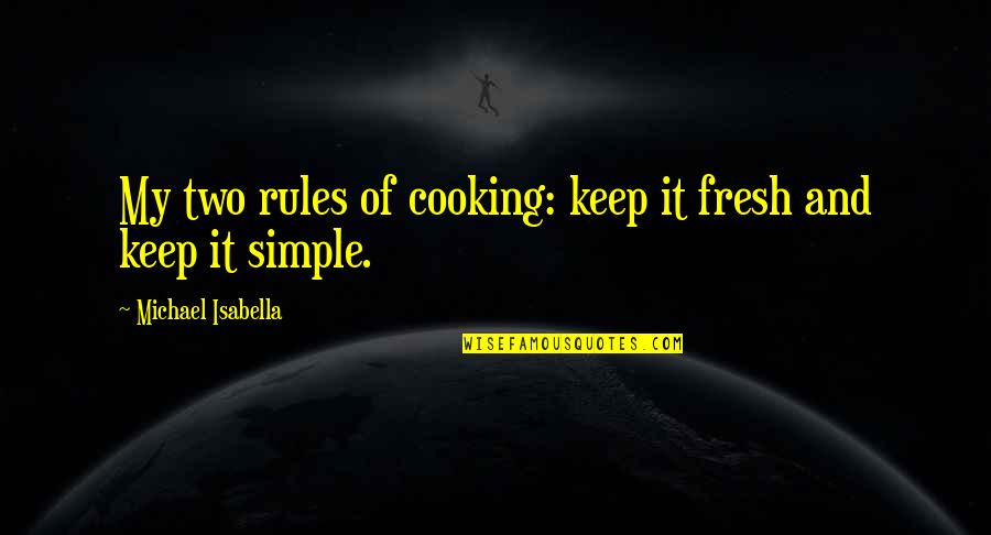 Traffico In Tempo Quotes By Michael Isabella: My two rules of cooking: keep it fresh Traffico In Tempo Quotes By Michael Isabella: My two rules of cooking: keep it fresh