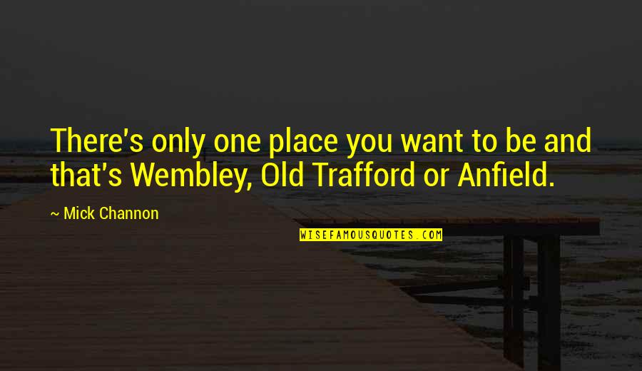 Trafford Quotes By Mick Channon: There's only one place you want to be
