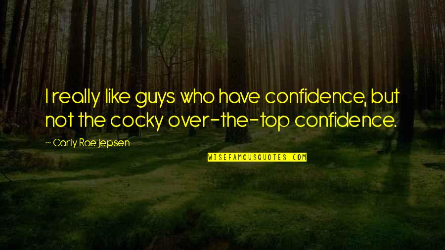 Traficant Quotes By Carly Rae Jepsen: I really like guys who have confidence, but
