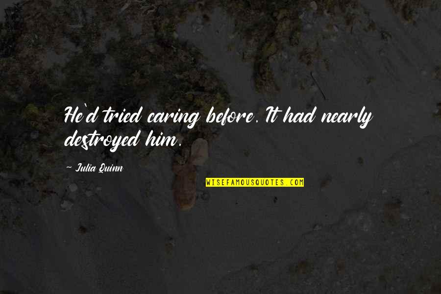 Traficant Quotes By Julia Quinn: He'd tried caring before. It had nearly destroyed Traficant Quotes By Julia Quinn: He'd tried caring before. It had nearly destroyed