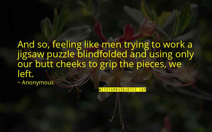 Traficcone Quotes By Anonymous: And so, feeling like men trying to work