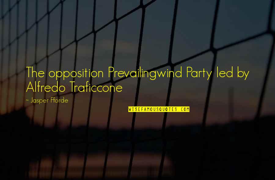 Traficcone Quotes By Jasper Fforde: The opposition Prevailingwind Party led by Alfredo Traficcone