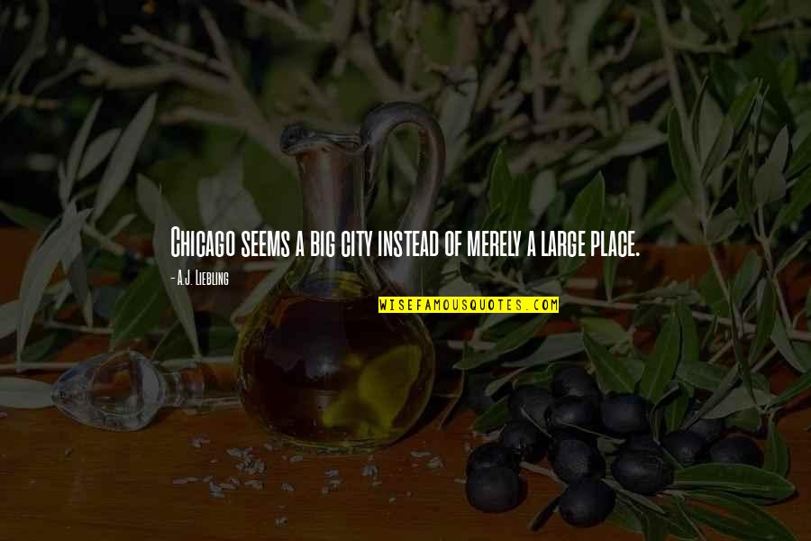 Trafico De Influencias Quotes By A.J. Liebling: Chicago seems a big city instead of merely Trafico De Influencias Quotes By A.J. Liebling: Chicago seems a big city instead of merely
