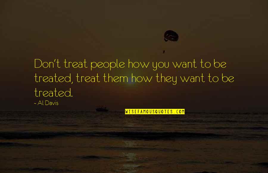 Trag Die En Quotes By Al Davis: Don't treat people how you want to be