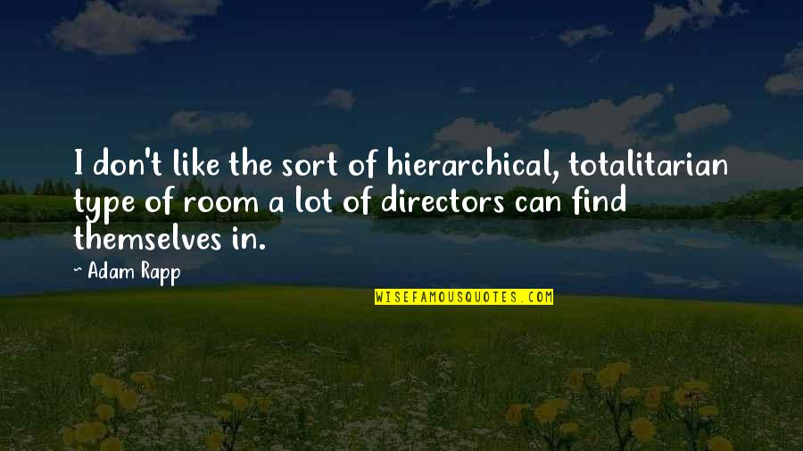 Tragadora Quotes By Adam Rapp: I don't like the sort of hierarchical, totalitarian Tragadora Quotes By Adam Rapp: I don't like the sort of hierarchical, totalitarian