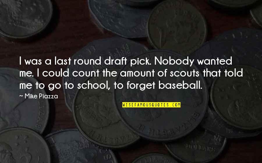 Tragadora Quotes By Mike Piazza: I was a last round draft pick. Nobody Tragadora Quotes By Mike Piazza: I was a last round draft pick. Nobody