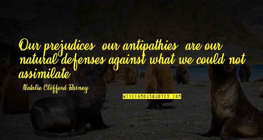 Tragadora Quotes By Natalie Clifford Barney: Our prejudices, our antipathies, are our natural defenses Tragadora Quotes By Natalie Clifford Barney: Our prejudices, our antipathies, are our natural defenses