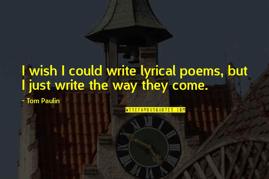 Tragadora Quotes By Tom Paulin: I wish I could write lyrical poems, but