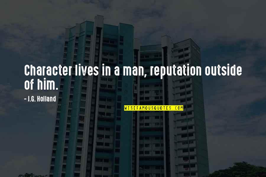 Tragando Polla Quotes By J.G. Holland: Character lives in a man, reputation outside of