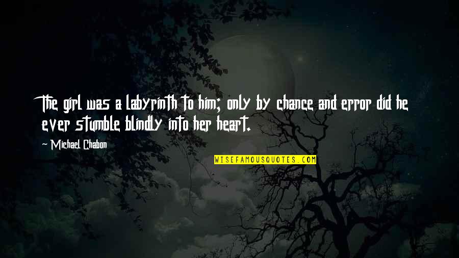 Traganje Quotes By Michael Chabon: The girl was a labyrinth to him; only Traganje Quotes By Michael Chabon: The girl was a labyrinth to him; only