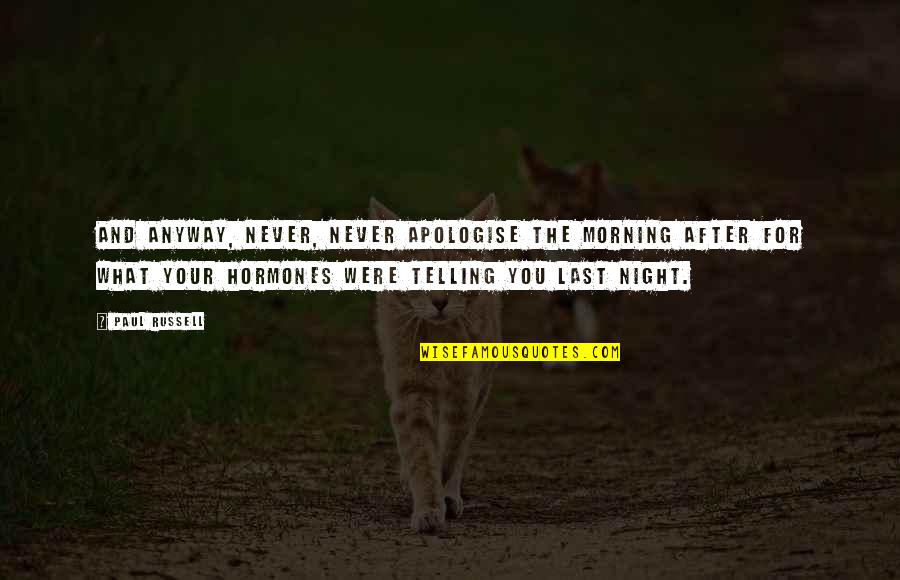 Traganje Quotes By Paul Russell: And anyway, never, never apologise the morning after Traganje Quotes By Paul Russell: And anyway, never, never apologise the morning after