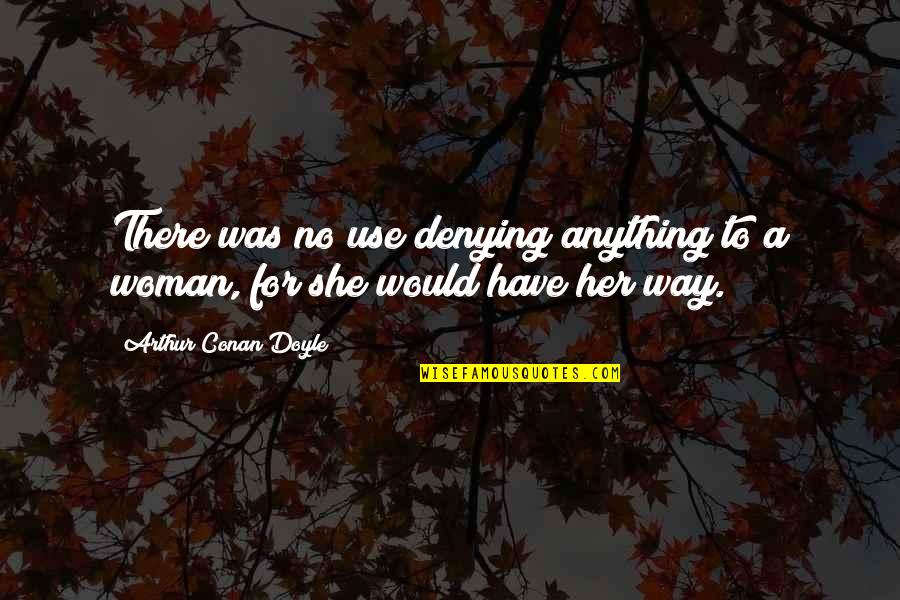 Tragarse El Quotes By Arthur Conan Doyle: There was no use denying anything to a Tragarse El Quotes By Arthur Conan Doyle: There was no use denying anything to a