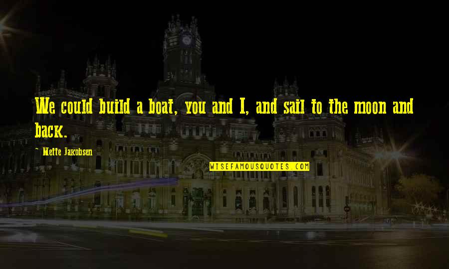 Tragarse El Quotes By Mette Jakobsen: We could build a boat, you and I, Tragarse El Quotes By Mette Jakobsen: We could build a boat, you and I,