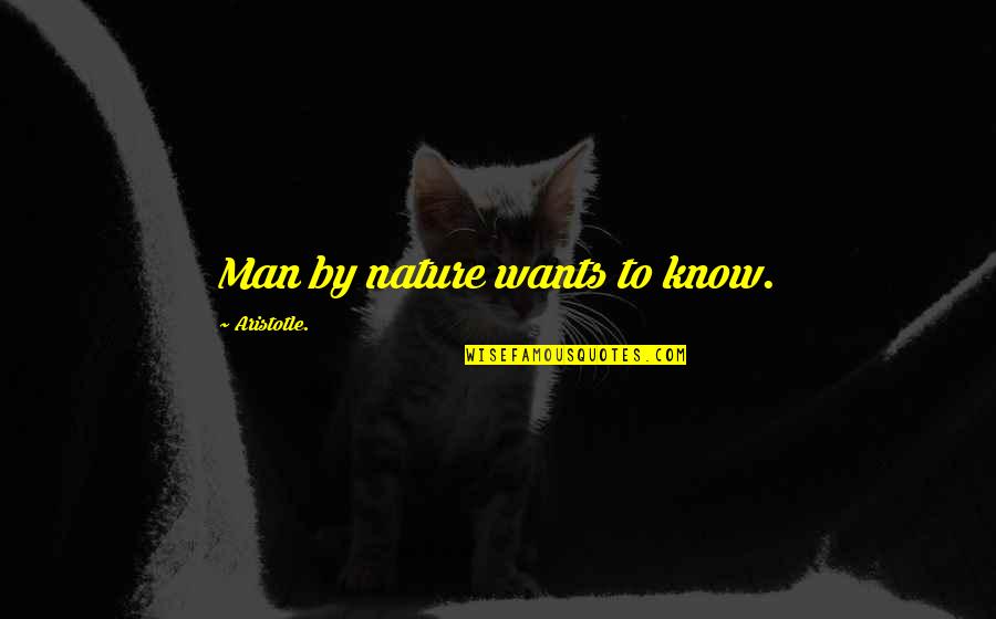 Tragarse Quotes By Aristotle.: Man by nature wants to know.