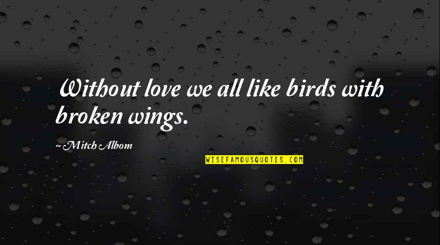 Tragas Live Quotes By Mitch Albom: Without love we all like birds with broken