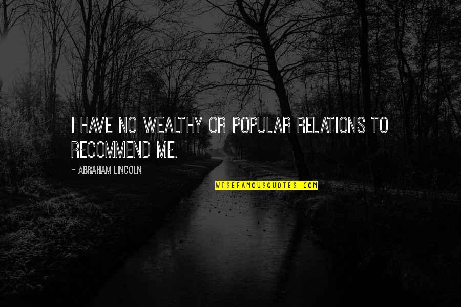 Tragbares Quotes By Abraham Lincoln: I have no wealthy or popular relations to Tragbares Quotes By Abraham Lincoln: I have no wealthy or popular relations to