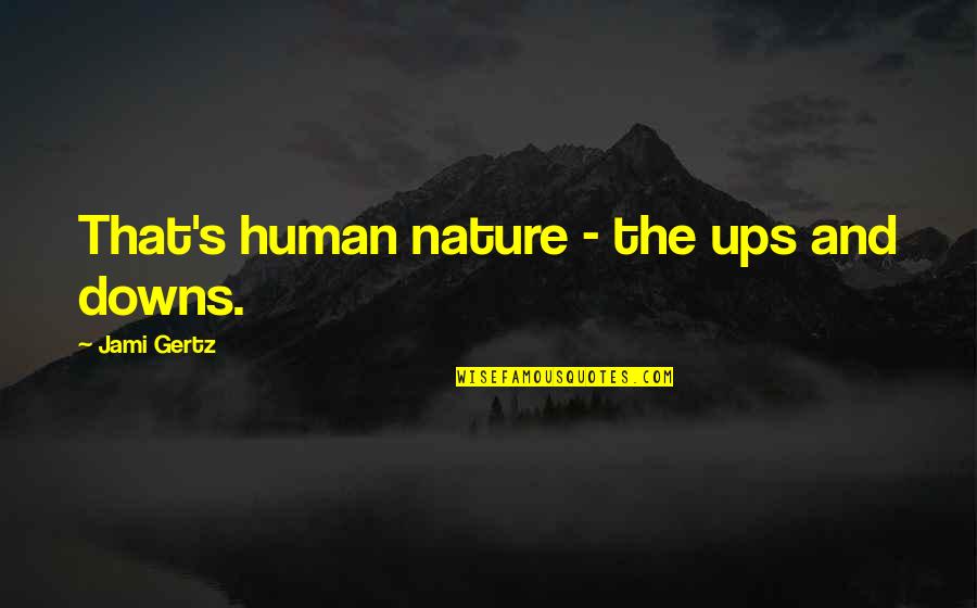 Tragbares Quotes By Jami Gertz: That's human nature - the ups and downs. Tragbares Quotes By Jami Gertz: That's human nature - the ups and downs.