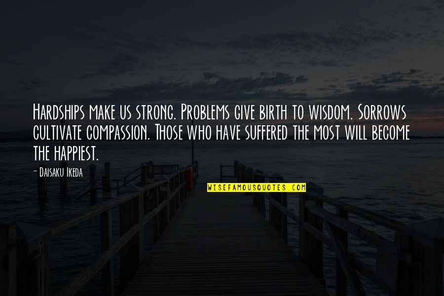 Tragedi Quotes By Daisaku Ikeda: Hardships make us strong. Problems give birth to Tragedi Quotes By Daisaku Ikeda: Hardships make us strong. Problems give birth to