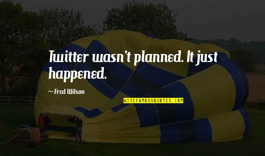 Tragedi Quotes By Fred Wilson: Twitter wasn't planned. It just happened. Tragedi Quotes By Fred Wilson: Twitter wasn't planned. It just happened.