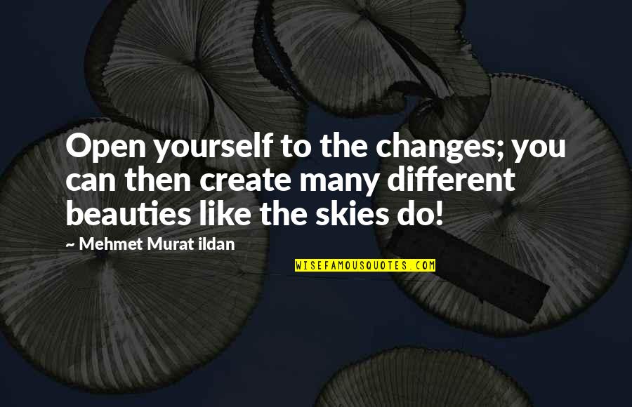 Tragedi Quotes By Mehmet Murat Ildan: Open yourself to the changes; you can then